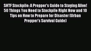 [Download PDF] SHTF Stockpile: A Prepper's Guide to Staying Alive! 50 Things You Need to Stockpile