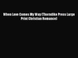 [PDF] When Love Comes My Way (Thorndike Press Large Print Christian Romance) [Download] Full