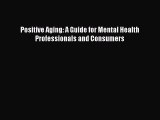 Read Positive Aging: A Guide for Mental Health Professionals and Consumers Ebook