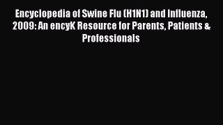 [PDF] Encyclopedia of Swine Flu (H1N1) and Influenza 2009: An encyK Resource for Parents Patients