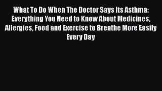 [PDF] What To Do When The Doctor Says Its Asthma: Everything You Need to Know About Medicines