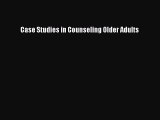 Read Case Studies in Counseling Older Adults Ebook