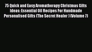 Read 75 Quick and Easy Aromatherapy Christmas Gifts Ideas: Essential Oil Recipes For Handmade