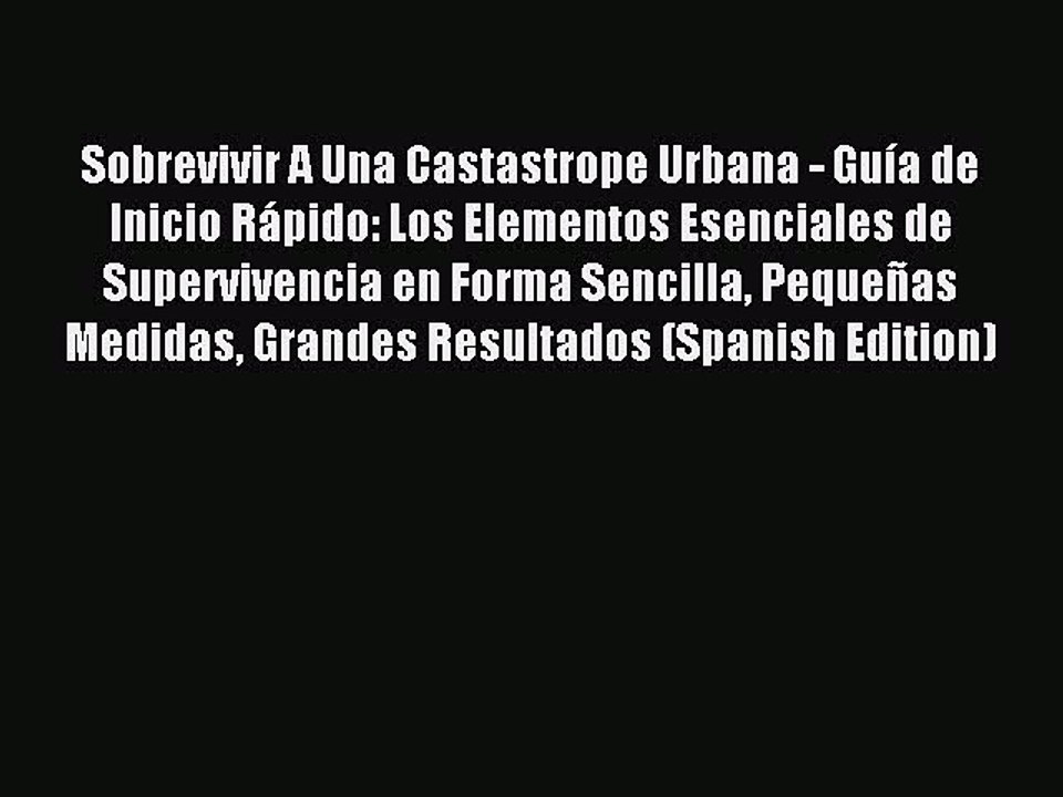[Download PDF] Sobrevivir A Una Castastrope Urbana - Guía de Inicio Rápido: Los Elementos Esenciales
