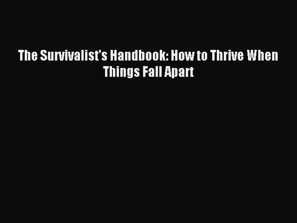 [Download PDF] The Survivalist's Handbook: How to Thrive When Things Fall Apart PDF Online
