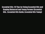 Read Essential Oils: 23 Tips for Using Essential Oils and Staying Balanced and Young Forever