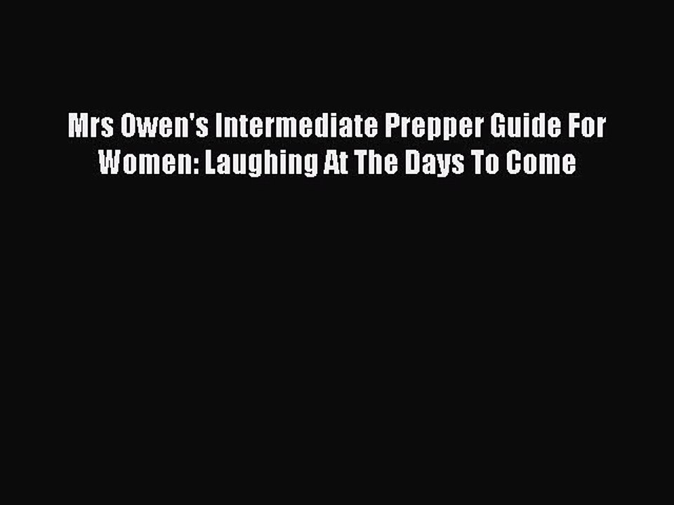 [Download PDF] Mrs Owen's Intermediate Prepper Guide For Women: Laughing At The Days To Come