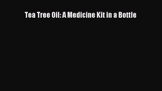 Read Tea Tree Oil: A Medicine Kit in a Bottle Ebook