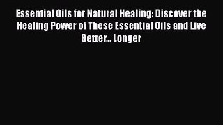 Read Essential Oils for Natural Healing: Discover the Healing Power of These Essential Oils