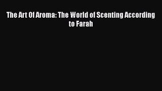 Read The Art Of Aroma: The World of Scenting According to Farah Ebook