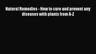 Read Natural Remedies - How to cure and prevent any diseases with plants from A-Z Ebook