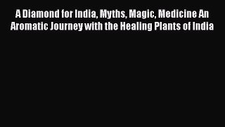 Read A Diamond for India Myths Magic Medicine An Aromatic Journey with the Healing Plants of