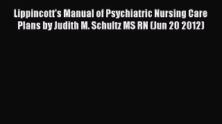 Read Lippincott's Manual of Psychiatric Nursing Care Plans by Judith M. Schultz MS RN (Jun