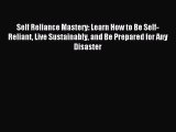 [Download PDF] Self Reliance Mastery: Learn How to Be Self-Reliant Live Sustainably and Be