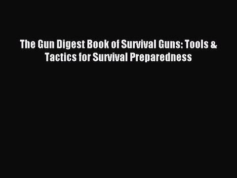 [Download PDF] The Gun Digest Book of Survival Guns: Tools & Tactics for Survival Preparedness