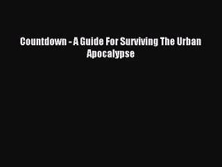[Download PDF] Countdown - A Guide For Surviving The Urban Apocalypse PDF Free