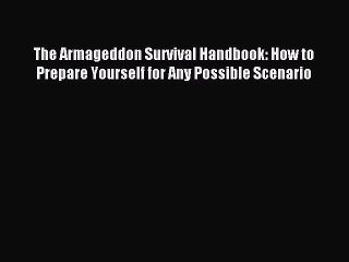 [Download PDF] The Armageddon Survival Handbook: How to Prepare Yourself for Any Possible Scenario