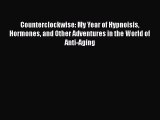 Read Counterclockwise: My Year of Hypnoisis Hormones and Other Adventures in the World of Anti-Aging