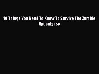 [Download PDF] 10 Things You Need To Know To Survive The Zombie Apocalypse Read Online
