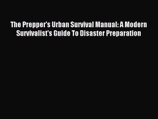 [Download PDF] The Prepper's Urban Survival Manual: A Modern Survivalist's Guide To Disaster