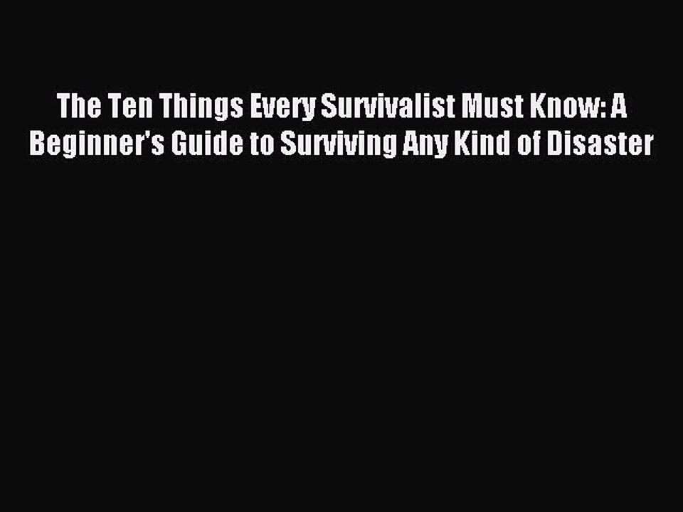 [Download PDF] The Ten Things Every Survivalist Must Know: A Beginner's Guide to Surviving