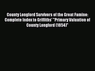 [Download PDF] County Longford Survivors of the Great Famine: Complete Index to Griffiths'