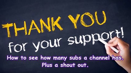 How to see how many subs a channel has.  Plus a shout out. (Bonus video)