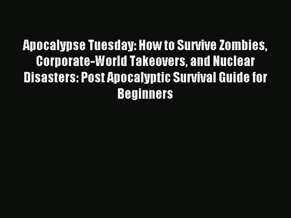 [Download PDF] Apocalypse Tuesday: How to Survive Zombies Corporate-World Takeovers and Nuclear