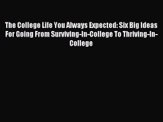 [Download PDF] The College Life You Always Expected: Six Big Ideas For Going From Surviving-In-College