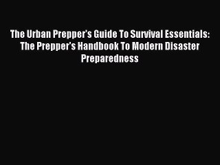 [Download PDF] The Urban Prepper's Guide To Survival Essentials: The Prepper's Handbook To
