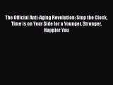 Read The Official Anti-Aging Revolution: Stop the Clock Time is on Your Side for a Younger