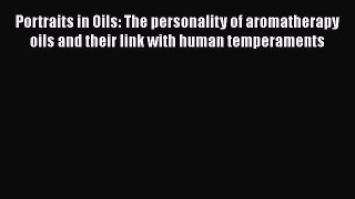 Read Portraits in Oils: The personality of aromatherapy oils and their link with human temperaments