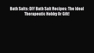 Read Bath Salts: DIY Bath Salt Recipes: The Ideal Therapeutic Hobby Or Gift! Ebook