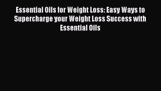 Read Essential Oils for Weight Loss: Easy Ways to Supercharge your Weight Loss Success with