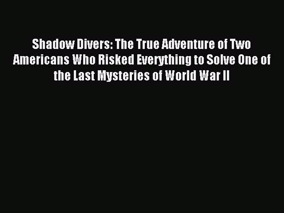 [Download PDF] Shadow Divers: The True Adventure of Two Americans Who Risked Everything to