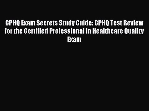[Download PDF] CPHQ Exam Secrets Study Guide: CPHQ Test Review for the Certified Professional
