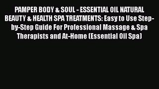 Read PAMPER BODY & SOUL - ESSENTIAL OIL NATURAL BEAUTY & HEALTH SPA TREATMENTS: Easy to Use