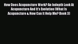 Read How Does Acupuncture Work? An Indepth Look At Acupuncture And It's Evolution (What Is