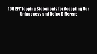 Download 100 EFT Tapping Statements for Accepting Our Uniqueness and Being Different PDF