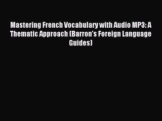 [Download PDF] Mastering French Vocabulary with Audio MP3: A Thematic Approach (Barron's Foreign
