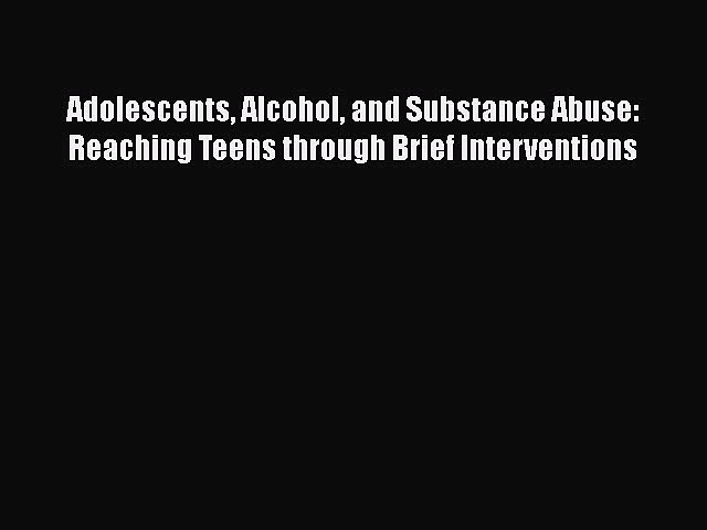 Read Adolescents Alcohol and Substance Abuse: Reaching Teens through Brief Interventions Ebook