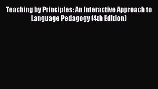 [Download PDF] Teaching by Principles: An Interactive Approach to Language Pedagogy (4th Edition)