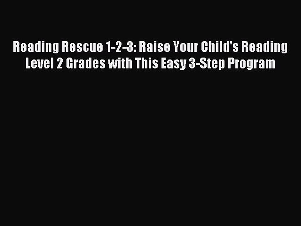 [Download PDF] Reading Rescue 1-2-3: Raise Your Child's Reading Level 2 Grades with This Easy