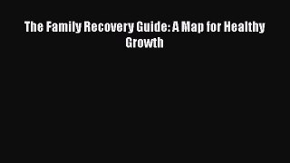 Read The Family Recovery Guide: A Map for Healthy Growth Ebook