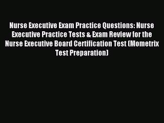 [Download PDF] Nurse Executive Exam Practice Questions: Nurse Executive Practice Tests & Exam