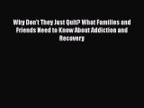 Read Why Don't They Just Quit? What Families and Friends Need to Know About Addiction and Recovery