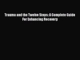 Read Trauma and the Twelve Steps: A Complete Guide For Enhancing Recovery Ebook