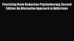 Download Practicing Harm Reduction Psychotherapy Second Edition: An Alternative Approach to