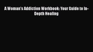 Read A Woman's Addiction Workbook: Your Guide to In-Depth Healing Ebook