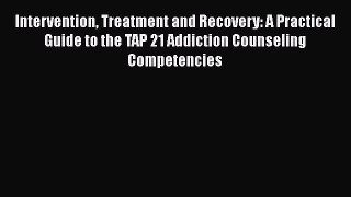 Read Intervention Treatment and Recovery: A Practical Guide to the TAP 21 Addiction Counseling